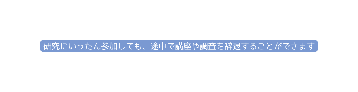 研究にいったん参加しても 途中で講座や調査を辞退することができます